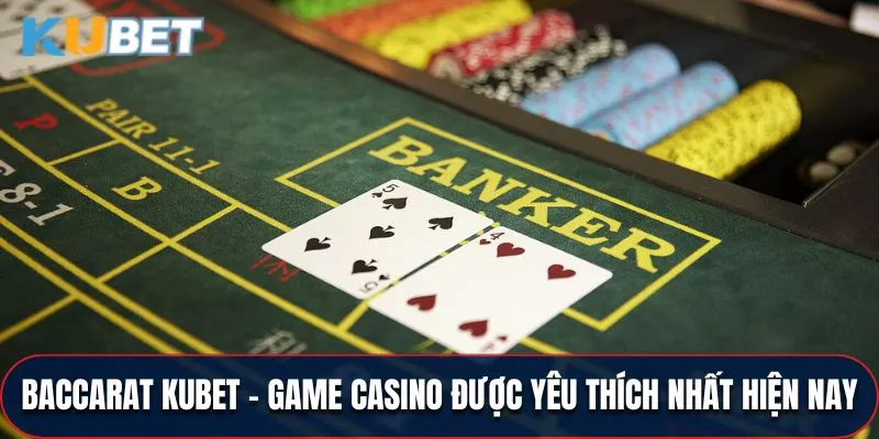 Baccarat KUBET - Game Casino Được Yêu Thích Nhất Hiện Nay