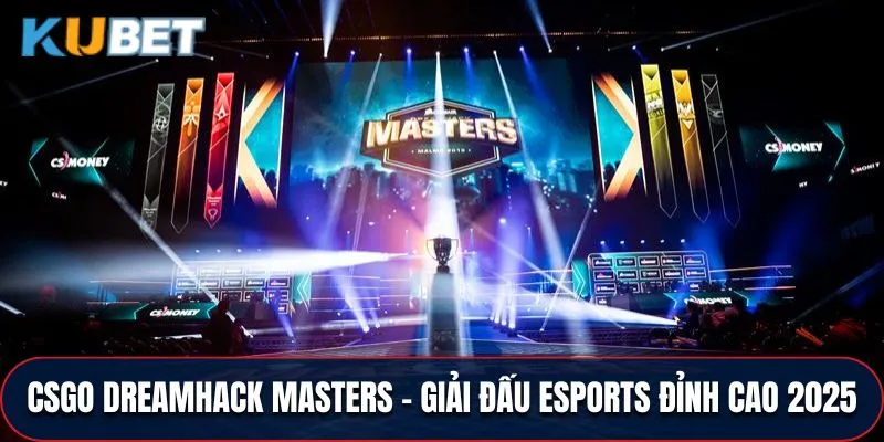 CSGO DreamHack Masters - Giải Đấu Esports Đỉnh Cao 2025