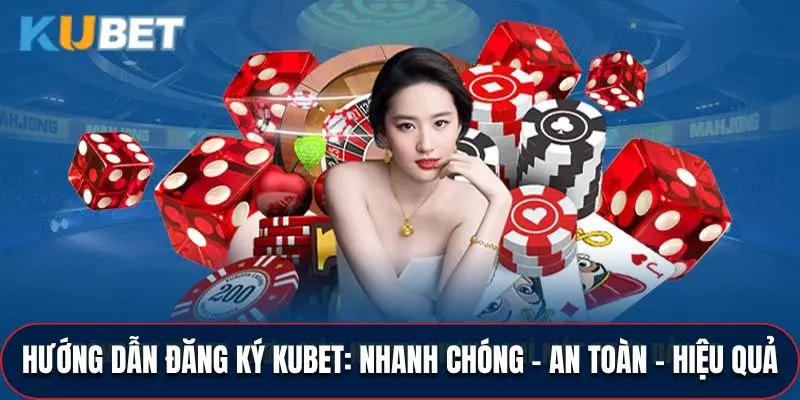 Đăng Ký KUBET: Nhanh Chóng - An Toàn - Hiệu Quả