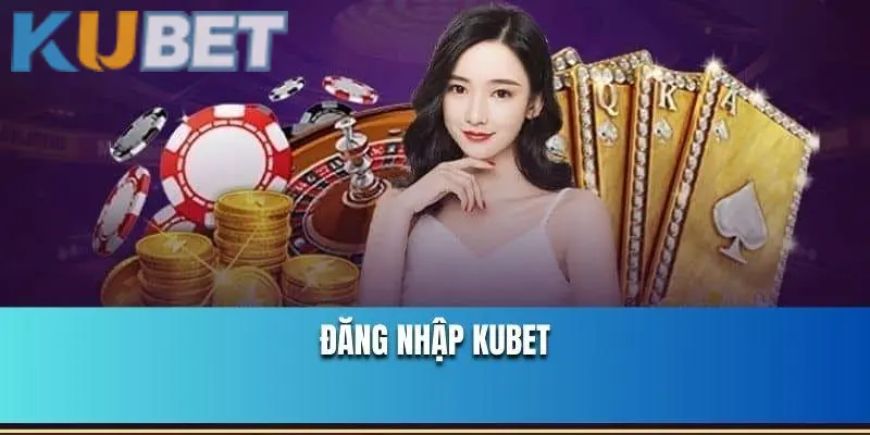 Tìm hiểu cách đăng nhập Kubet
