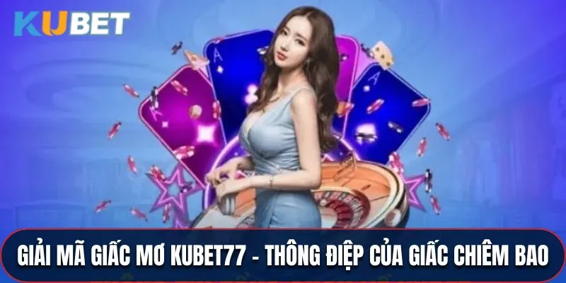 Giải Mã Giấc Mơ Kubet77 - Thông Điệp Của Giấc Chiêm Bao