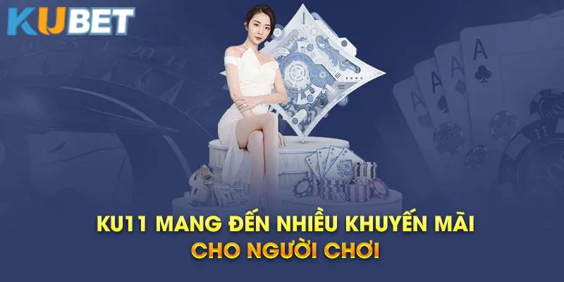 Lý do nên tham gia khuyến mãi siêu hot Ku11