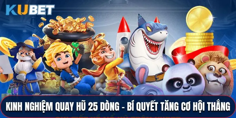 Kinh Nghiệm Quay Hũ 25 Dòng - Bí Quyết Tăng Cơ Hội Thắng