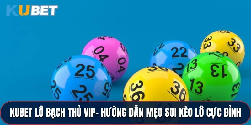 KUBET Lô Bạch Thủ VIP - Mẹo Soi Kèo Lô Cực Đỉnh 2025