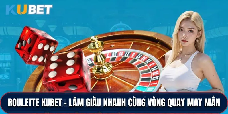 Roulette KUBET - Làm Giàu Nhanh Cùng Vòng Quay May Mắn