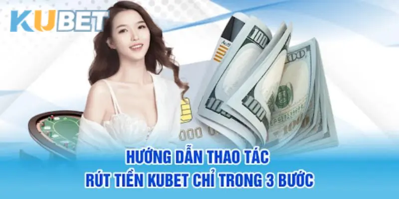 Quy trình rút tiền Kubet nhanh chóng và an toàn
