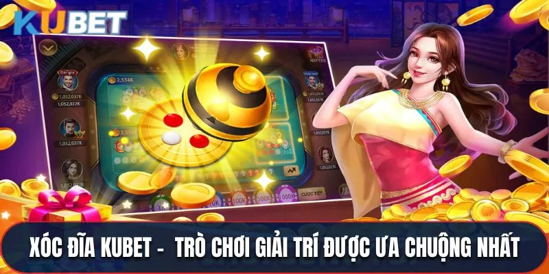 Xóc Đĩa Kubet - Trò Chơi Giải Trí Được Ưa Chuộng Nhất