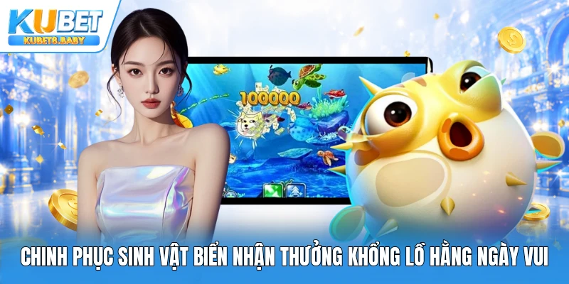 Chinh phục sinh vật biển nhận thưởng khổng lồ hằng ngày vui