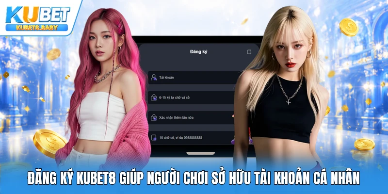 Đăng ký Kubet8 giúp người chơi sở hữu tài khoản cá nhân