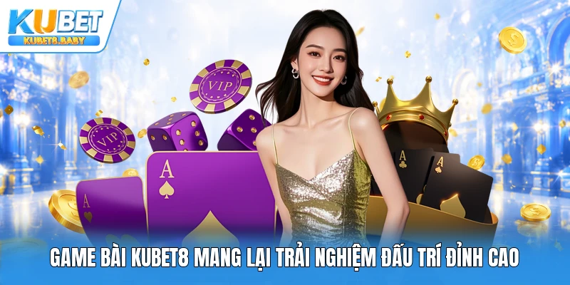 Game bài Kubet8 mang lại trải nghiệm đấu trí đỉnh cao