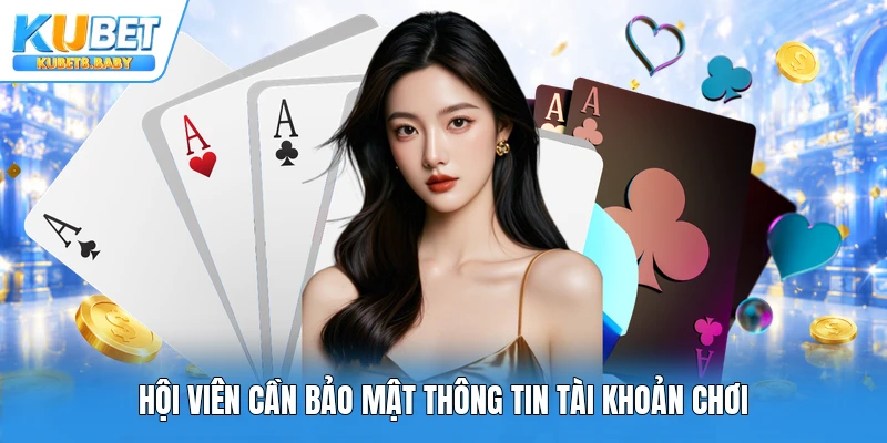 Hội viên cần bảo mật thông tin tài khoản chơi