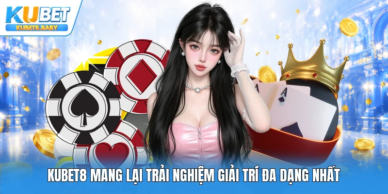 Kubet8 mang lại trải nghiệm giải trí đa dạng nhất