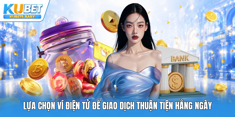 Lựa chọn ví điện tử để giao dịch thuận tiện hằng ngày
