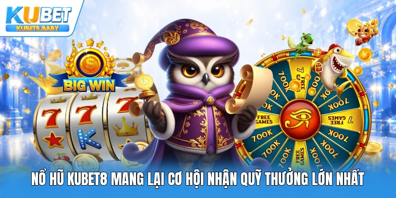 Nổ hũ Kubet8 mang lại cơ hội nhận quỹ thưởng lớn nhất