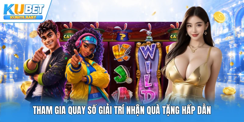 Tham gia quay số giải trí nhận quà tặng hấp dẫn