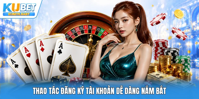 Thao tác đăng ký tài khoản dễ dàng nắm bắt