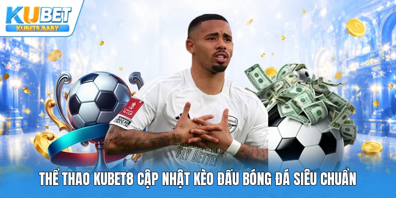 Thể thao Kubet8 cập nhật kèo đấu bóng đá siêu chuẩn
