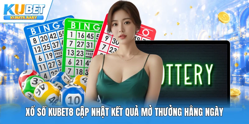 Xổ số Kubet8 cập nhật kết quả mở thưởng hằng ngày